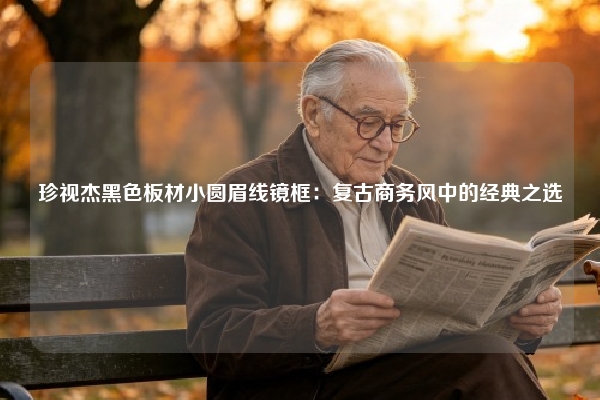 珍视杰黑色板材小圆眉线镜框：复古商务风中的经典之选