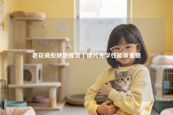 老花镜拒绝地摊货｜镜片光学性能很重要