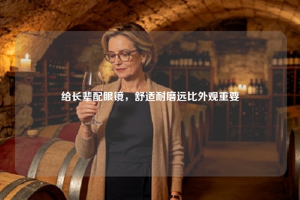 给长辈配眼镜，舒适耐磨远比外观重要