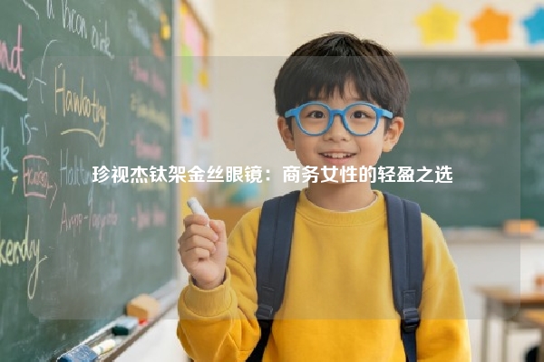 珍视杰钛架金丝眼镜：商务女性的轻盈之选