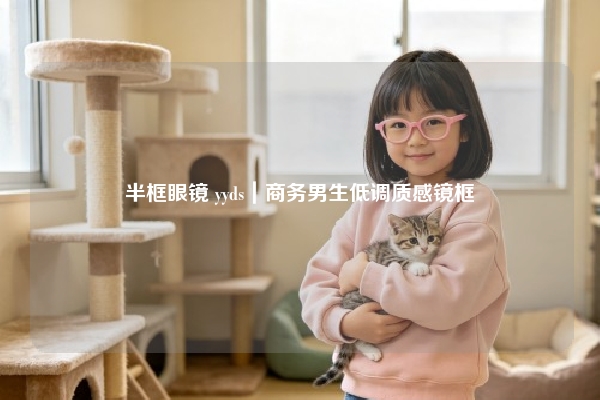 半框眼镜 yyds｜商务男生低调质感镜框