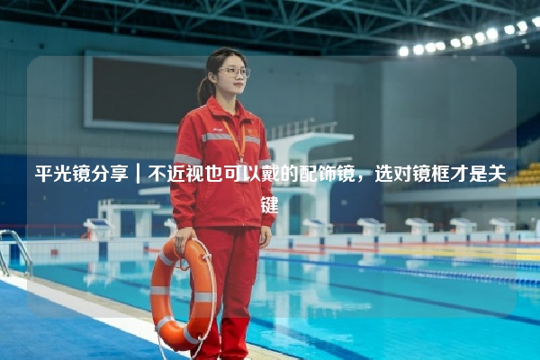 平光镜分享|不近视也可以戴的配饰镜,选对镜框才是关键