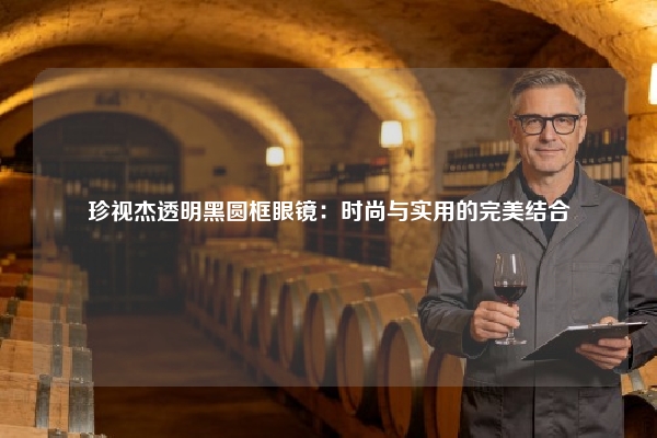 珍视杰透明黑圆框眼镜：时尚与实用的完美结合