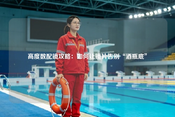 高度数配镜攻略：如何让镜片告别“酒瓶底”