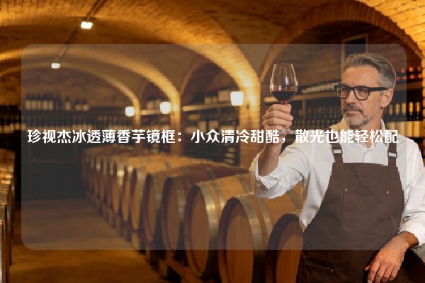 珍视杰冰透薄香芋镜框:小众清冷甜酷,散光也能轻松配