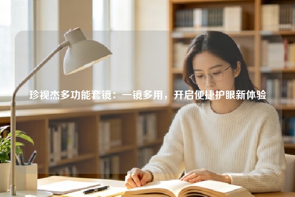珍视杰多功能套镜：一镜多用，开启便捷护眼新体验