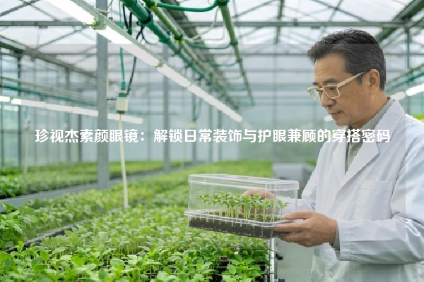 珍视杰素颜眼镜：解锁日常装饰与护眼兼顾的穿搭密码