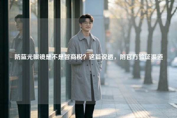 防蓝光眼镜是不是智商税?这篇说透,附官方验证渠道