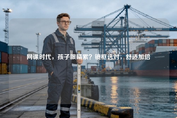 网课时代，孩子眼睛累？镜框选对，舒适加倍
