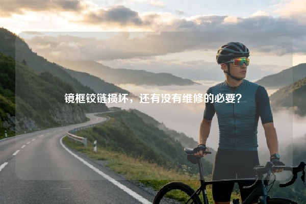 镜框铰链损坏，还有没有维修的必要？