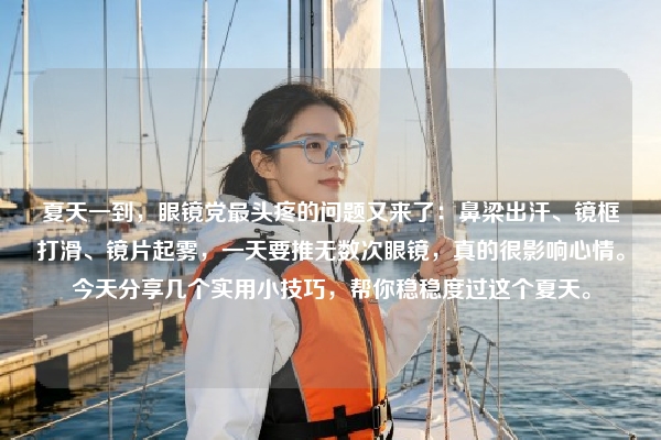 夏天一到，眼镜党最头疼的问题又来了：鼻梁出汗、镜框打滑、镜片起雾，一天要推无数次眼镜，真的很影响心情。今天分享几个实用小技巧，帮你稳稳度过这个夏天。