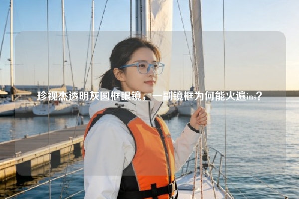 珍视杰透明灰圆框眼镜，一副镜框为何能火遍ins？