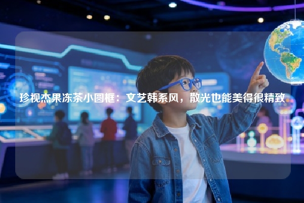 珍视杰果冻茶小圆框：文艺韩系风，散光也能美得很精致
