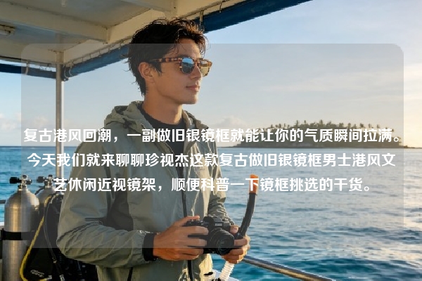 复古港风回潮，一副做旧银镜框就能让你的气质瞬间拉满。今天我们就来聊聊珍视杰这款复古做旧银镜框男士港风文艺休闲近视镜架，顺便科普一下镜框挑选的干货。